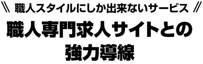 職人スタイルにしか出来ないサービス 職人専門求人サイトとの強力導線